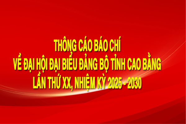 Thông cáo báo chí về Đại hội đại biểu Đảng bộ tỉnh Cao Bằng lần thứ XX, nhiệm kỳ 2025 - 2030