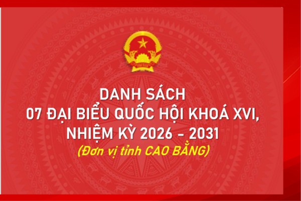 [Infographic] Danh sách 07 đại biểu Quốc hội khoá XVI, nhiệm kỳ 2026 - 2031 đơn vị tỉnh Cao Bằng